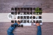 商务大亨攻略游戏,策略在手,走向成功之路!,企业高管必备,策略导向的游戏人生道路探索秘籍 商务大亨攻略游戏,策略在手,走向成功之路!,企业高管必备,策略导向的游戏人生道路探索秘籍