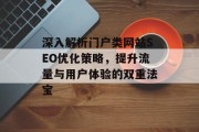 深入解析门户类网站SEO优化策略,提升流量与用户体验的双重法宝 深入解析门户类网站SEO优化策略,提升流量与用户体验的双重法宝