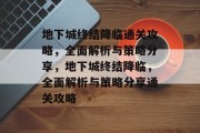 地下城终结降临通关攻略,全面解析与策略分享,地下城终结降临,全面解析与策略分享通关攻略 地下城终结降临通关攻略,全面解析与策略分享,地下城终结降临,全面解析与策略分享通关攻略