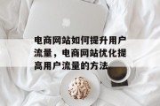 电商网站如何提升用户流量,电商网站优化提高用户流量的方法 电商网站如何提升用户流量,电商网站优化提高用户流量的方法