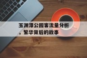 玉渊潭公园客流量分析,繁华背后的故事 玉渊潭公园客流量分析,繁华背后的故事