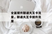 全面提升联通大王卡流量，联通大王卡提升流量