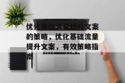 优化基础流量提升文案的策略,优化基础流量提升文案,有效策略指南