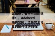 Adobexd插件网站揭秘,安全可靠的选择!,Adobexd插件官网,选择安全可靠的插件值得拥有! Adobexd插件网站揭秘,安全可靠的选择!,Adobexd插件官网,选择安全可靠的插件值得拥有!