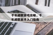 千年阙歌游戏攻略，千年阙歌新手入门指南