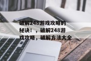 破解248游戏攻略的秘诀！，破解248游戏攻略，破解方法大全