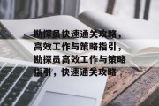 勘探员快速通关攻略,高效工作与策略指引,勘探员高效工作与策略指引,快速通关攻略 勘探员快速通关攻略,高效工作与策略指引,勘探员高效工作与策略指引,快速通关攻略