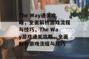 The Way通关攻略，全面解析游戏流程与技巧，The Way游戏通关攻略，全面解析游戏流程与技巧