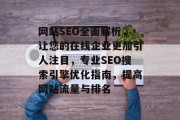 网站SEO全面解析,让您的在线企业更加引人注目,专业SEO搜索引擎优化指南,提高网站流量与排名 网站SEO全面解析,让您的在线企业更加引人注目,专业SEO搜索引擎优化指南,提高网站流量与排名