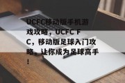 UCFC移动版手机游戏攻略,UCFC FC,移动版足球入门攻略,让你成为足球高手! UCFC移动版手机游戏攻略,UCFC FC,移动版足球入门攻略,让你成为足球高手!