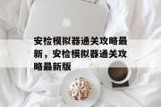 安检模拟器通关攻略最新,安检模拟器通关攻略最新版 安检模拟器通关攻略最新,安检模拟器通关攻略最新版