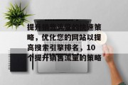 提升销售流量的快速策略,优化您的网站以提高搜索引擎排名,10个提升销售流量的策略 提升销售流量的快速策略,优化您的网站以提高搜索引擎排名,10个提升销售流量的策略