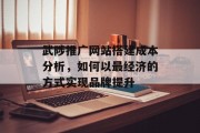 武陟推广网站搭建成本分析,如何以最经济的方式实现品牌提升 武陟推广网站搭建成本分析,如何以最经济的方式实现品牌提升