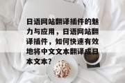日语网站翻译插件的魅力与应用，日语网站翻译插件，如何快速有效地将中文文本翻译成日本文本？