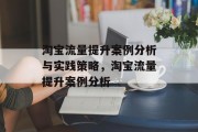淘宝流量提升案例分析与实践策略,淘宝流量提升案例分析