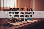 SEO网站优化，一招教你如何提高网站可见性，提升网站可见性，SEO的一招秘籍