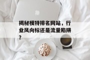 揭秘模特排名网站,行业风向标还是流量陷阱? 揭秘模特排名网站,行业风向标还是流量陷阱?