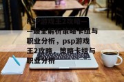 PSP游戏王2攻略——最全解析策略卡组与职业分析，psp游戏王2攻略，策略卡组与职业分析