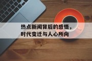 热点新闻背后的感悟,时代变迁与人心所向 热点新闻背后的感悟,时代变迁与人心所向