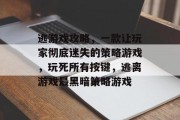 逃游戏攻略，一款让玩家彻底迷失的策略游戏，玩死所有按键，逃离游戏最黑暗策略游戏