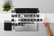 SEO的快速排名和网站优化,SEO优化秘籍,一招教你如何提升网站排名!