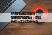 郑州网站搭建指南,一键搭建河南网站,基础教程与实践案例分享 郑州网站搭建指南,一键搭建河南网站,基础教程与实践案例分享