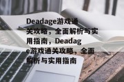 Deadage游戏通关攻略，全面解析与实用指南，Deadage游戏通关攻略，全面解析与实用指南