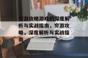 穷游攻略游戏的深度解析与实战指南，穷游攻略，深度解析与实战指南