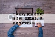 三国志2,快速通关攻略指南,三国志2,快速通关攻略指南 三国志2,快速通关攻略指南,三国志2,快速通关攻略指南