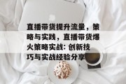 直播带货提升流量,策略与实践,直播带货爆火策略实战: 创新技巧与实战经验分享