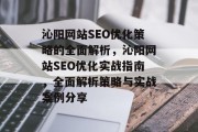 沁阳网站SEO优化策略的全面解析,沁阳网站SEO优化实战指南,全面解析策略与实战案例分享 沁阳网站SEO优化策略的全面解析,沁阳网站SEO优化实战指南,全面解析策略与实战案例分享