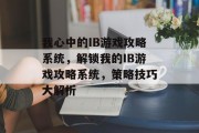 我心中的IB游戏攻略系统,解锁我的IB游戏攻略系统,策略技巧大解析 我心中的IB游戏攻略系统,解锁我的IB游戏攻略系统,策略技巧大解析