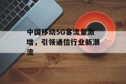中国移动5G客流量激增,引领通信行业新潮流 中国移动5G客流量激增,引领通信行业新潮流