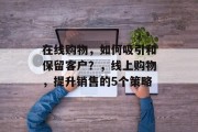 在线购物，如何吸引和保留客户？，线上购物，提升销售的5个策略