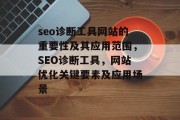seo诊断工具网站的重要性及其应用范围,SEO诊断工具,网站优化关键要素及应用场景 seo诊断工具网站的重要性及其应用范围,SEO诊断工具,网站优化关键要素及应用场景
