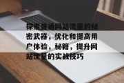 探索普通网站流量的秘密武器，优化和提高用户体验，秘籍，提升网站流量的实战技巧