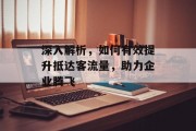 深入解析,如何有效提升抵达客流量,助力企业腾飞 深入解析,如何有效提升抵达客流量,助力企业腾飞