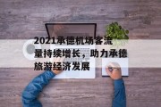 2021承德机场客流量持续增长,助力承德旅游经济发展 2021承德机场客流量持续增长,助力承德旅游经济发展