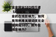 企业网站SEO找行者 SEO策略,提升企业的在线影响力,如何有效利用关键词优化企业网站SEO,提升在线影响力? 企业网站SEO找行者 SEO策略,提升企业的在线影响力,如何有效利用关键词优化企业网站SEO,提升在线影响力?