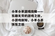 小羊小羊游戏攻略——乐趣无穷的游戏之旅,小游戏新知,小羊小羊快乐之旅 小羊小羊游戏攻略——乐趣无穷的游戏之旅,小游戏新知,小羊小羊快乐之旅