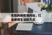 家庭网络搭建网站，打造便捷生活新方式