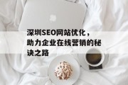 深圳SEO网站优化,助力企业在线营销的秘诀之路 深圳SEO网站优化,助力企业在线营销的秘诀之路