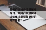 美团门店提升流量策略探讨，美团门店如何通过优化流量获取更好的用户体验？