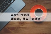 WordPress搭建网站,从入门到精通 WordPress搭建网站,从入门到精通