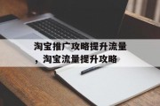 淘宝推广攻略提升流量,淘宝流量提升攻略 淘宝推广攻略提升流量,淘宝流量提升攻略