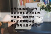 乐从SEO网站,提升网站流量与转化率的秘密武器,网络营销,乐从SEO网站的秘诀,让你提升流量和转化率 乐从SEO网站,提升网站流量与转化率的秘密武器,网络营销,乐从SEO网站的秘诀,让你提升流量和转化率