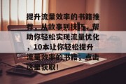 提升流量效率的书籍推荐，从故事到技巧，帮助你轻松实现流量优化，10本让你轻松提升流量效率的书籍，点击这里获取！