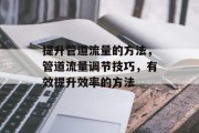 提升管道流量的方法，管道流量调节技巧，有效提升效率的方法