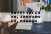 提升流量与权重的关键因素,提高网站流量和权重,关键因素分析 提升流量与权重的关键因素,提高网站流量和权重,关键因素分析