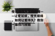 橙光游戏再生缘攻略——让爱延续，橙光续缘，如何让爱持久？教你一篇技巧秘籍
